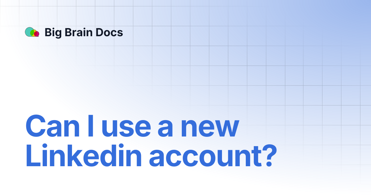Can I use a new Linkedin account? | Big Brain Docs