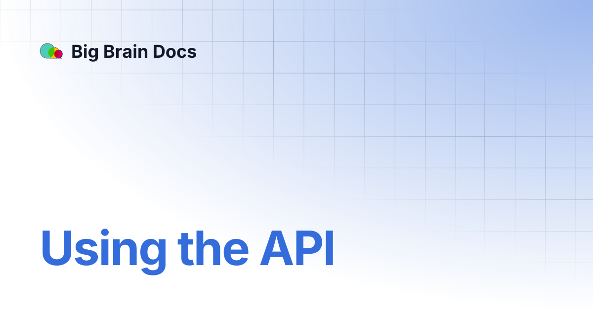 Using the API | Big Brain Docs