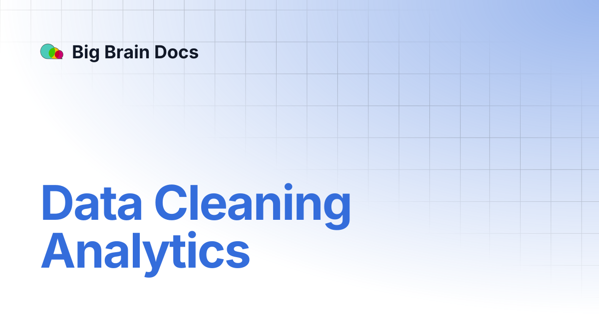 Data Cleaning Analytics | Big Brain Docs